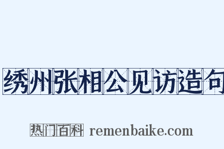 绣州张相公见访造句是什么意思的图片
